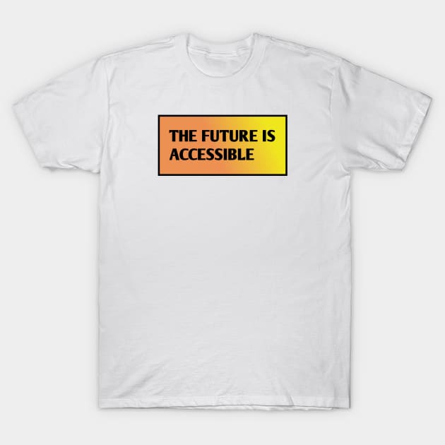 The Future Is Accessible T-Shirt by BlackMeme94